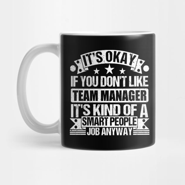 Team Manager lover It's Okay If You Don't Like Team Manager It's Kind Of A Smart People job Anyway by Benzii-shop 